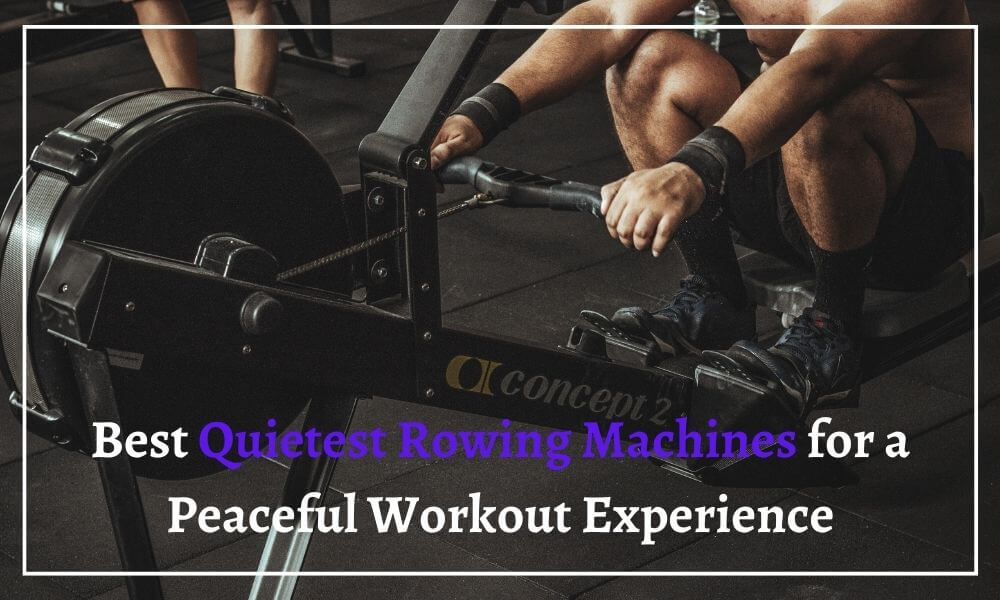 Best Quietest Rowing Machines for a Peaceful Workout Experience