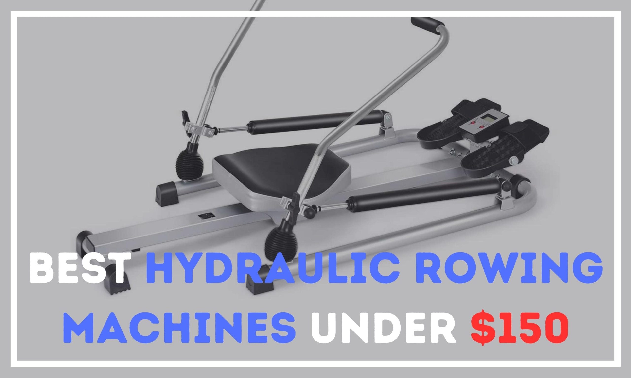 Best Hydraulic Rowing Machines Under $150 for Your Fitness Routine